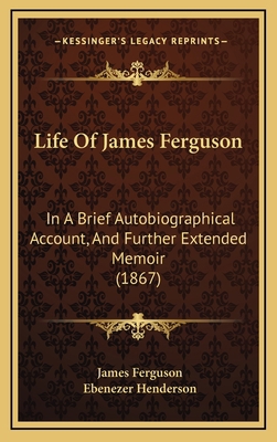 Life Of James Ferguson: In A Brief Autobiograph... 1166674614 Book Cover