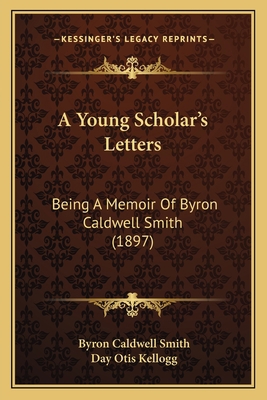 A Young Scholar's Letters: Being A Memoir Of By... 1164557629 Book Cover