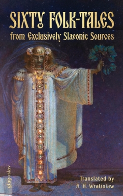 Sixty Folk-Tales from Exclusively Slavonic Sources 1804842702 Book Cover