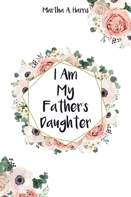 I Am My Father's Daughter 1545678022 Book Cover