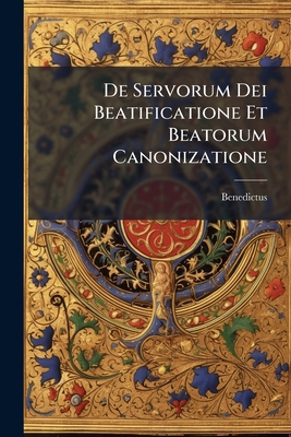 De Servorum Dei Beatificatione Et Beatorum Cano... [Latin] 1024683117 Book Cover