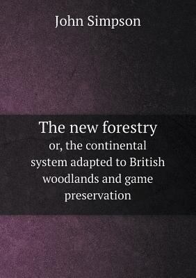 The new forestry or, the continental system ada... 5518851987 Book Cover