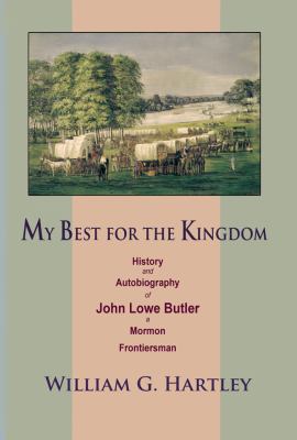 My Best for the Kingdom : History and Autobiography of John Lowe Butler a Mormon Frontiersman