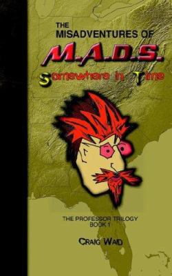 The Misadventures of M.a.d.s.: Somewhere in Time 0977857115 Book Cover