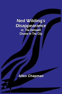 Ned Wilding's Disappearance; or, The Darewell C... 9356714258 Book Cover