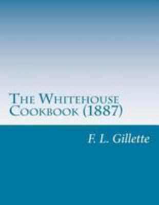 The Whitehouse Cookbook (1887) 1499329164 Book Cover