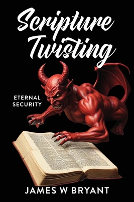 Scripture Twisting: Eternal Security B0DQSGXFV3 Book Cover