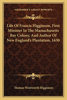 Life Of Francis Higginson, First Minister In Th... 1163764965 Book Cover
