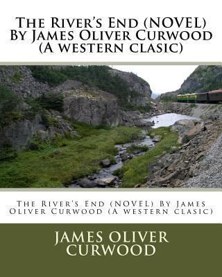 The River's End (NOVEL) By James Oliver Curwood... 153062424X Book Cover