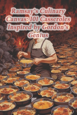 Ramsay's Culinary Canvas: 101 Casseroles Inspir... B0CQ735YK7 Book Cover