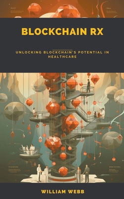 Blockchain Rx: Unlocking Blockchain's Potential... B0CRSPZ3YR Book Cover