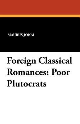 Foreign Classical Romances: Poor Plutocrats 1434415341 Book Cover