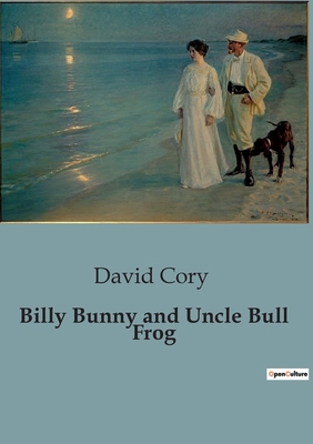 Billy Bunny and Uncle Bull Frog: Adventures of ... B0CDK168QW Book Cover