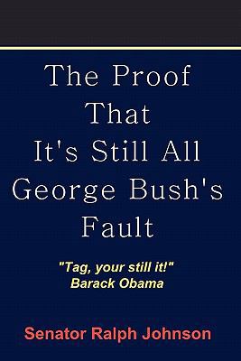 The Proof That It's Still All George Bush's Fault 145367196X Book Cover