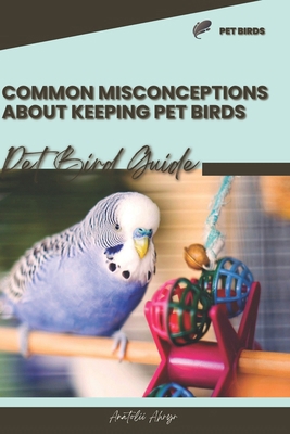 Common misconceptions about keeping pet birds: ... B0CSWQPKFX Book Cover