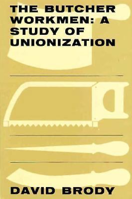 The Butcher Workmen: A Study of Unionization 0674089251 Book Cover