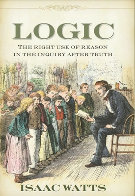 Logic: The Right Use of Reason in the Inquiry A... 1573580554 Book Cover