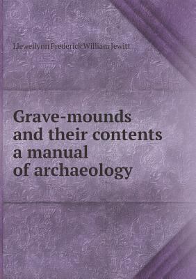 Grave-mounds and their contents a manual of arc... 5518573332 Book Cover