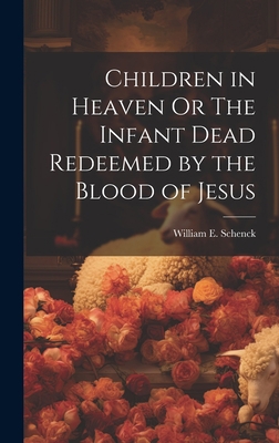 Children in Heaven Or The Infant Dead Redeemed ... 1020897023 Book Cover