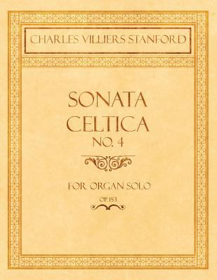 Sonata Celtica No. 4 - For Organ Solo - Op.153 1528707192 Book Cover