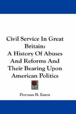 Civil Service In Great Britain: A History Of Ab... 1432679570 Book Cover