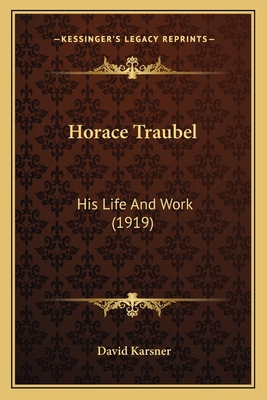 Horace Traubel: His Life And Work (1919) 1166960005 Book Cover