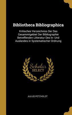 Bibliotheca Bibliographica: Kritisches Verzeich... [German] 0274429330 Book Cover