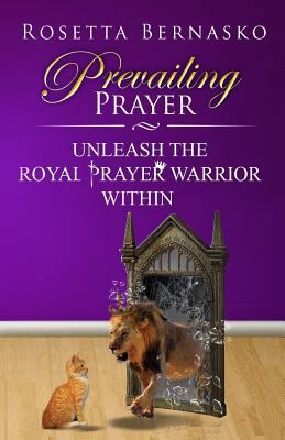 Prevailing Prayer: Unleash the Royal Prayer War... 0999215205 Book Cover