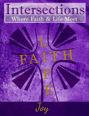 Intersections: Where Faith and Life Meet: Joy 0692642196 Book Cover