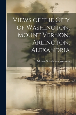 Views of the City of Washington, Mount Vernon, ... 1022064118 Book Cover