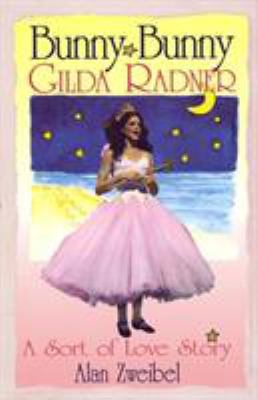 Bunny Bunny : Gilda Radner: a Sort of Love Story