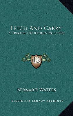 Fetch And Carry: A Treatise On Retrieving (1895) 1166500020 Book Cover