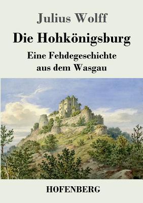 Die Hohkönigsburg: Eine Fehdegeschichte aus dem... [German] 3743730189 Book Cover