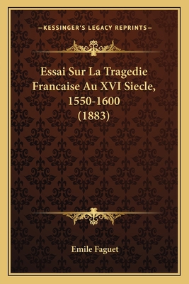 Essai Sur La Tragedie Francaise Au XVI Siecle, ... [French] 1166777510 Book Cover
