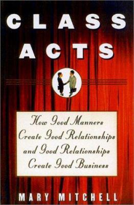 Class Acts: How Good Manners Create Good Relati... 0871319799 Book Cover