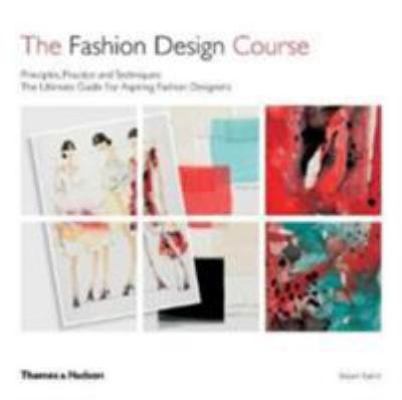 The Fashion Design Course: Principles, Practice... 0500293465 Book Cover