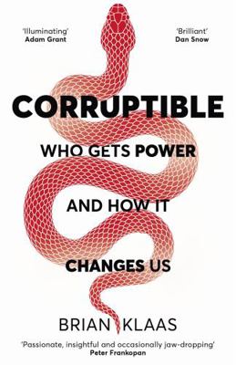 Corruptible: Who Gets Power and How it Changes Us 1529338085 Book Cover
