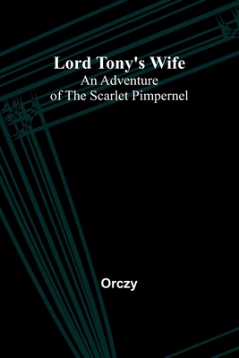 Lord Tony's Wife: An Adventure of the Scarlet P... 9357381945 Book Cover