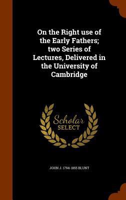 On the Right Use of the Early Fathers; Two Seri... 1344914217 Book Cover