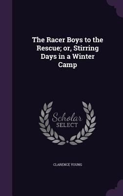 The Racer Boys to the Rescue; or, Stirring Days... 1346851018 Book Cover