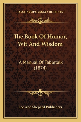 The Book Of Humor, Wit And Wisdom: A Manual Of ... 1164930230 Book Cover