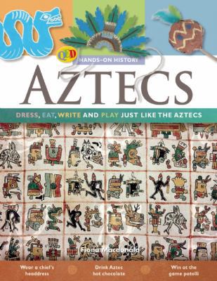 Aztecs: Dress, Eat, Write, and Play Just Like t... 1595663517 Book Cover