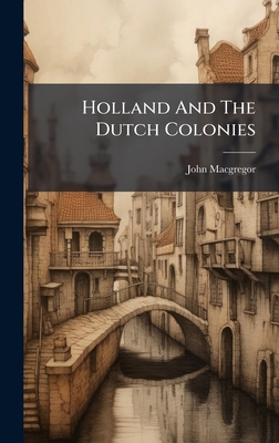 Holland And The Dutch Colonies B0FKMKG3JH Book Cover