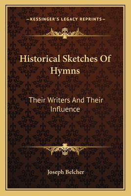 Historical Sketches Of Hymns: Their Writers And... 1163629782 Book Cover