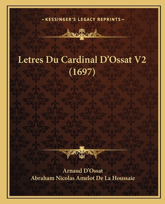 Letres Du Cardinal D'Ossat V2 (1697) [French] 1165952130 Book Cover