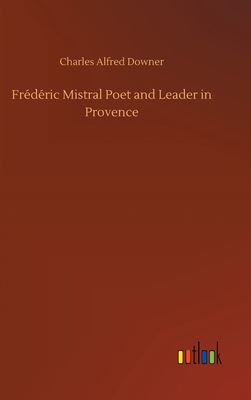 Frédéric Mistral Poet and Leader in Provence 3752364572 Book Cover