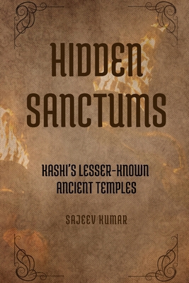 Hidden Sanctums: Kashi's Lesser-Known Ancient T... B0DCNZ4S71 Book Cover