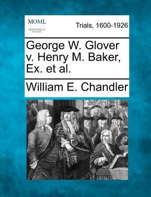 George W. Glover V. Henry M. Baker, Ex. Et Al. 1275068634 Book Cover