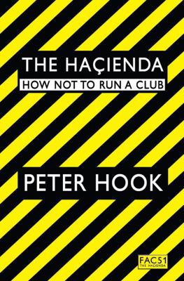 The Hacienda: How Not to Run a Club. Peter Hook 184739177X Book Cover