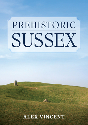 Prehistoric Sussex 1398112259 Book Cover